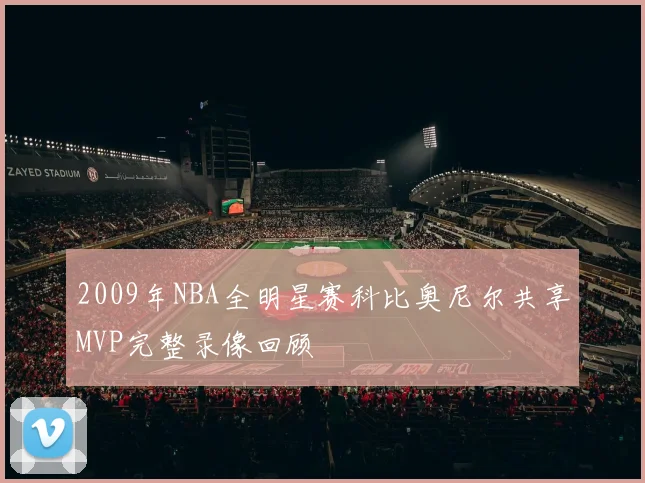 2009年NBA全明星赛科比奥尼尔共享MVP完整录像回顾
